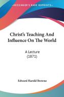 Christ's Teaching and Influence on the World: A Lecture (1871) di Edward Harold Browne edito da Kessinger Publishing