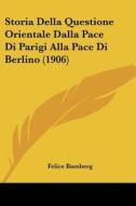 Storia Della Questione Orientale Dalla Pace Di Parigi Alla Pace Di Berlino (1906) di Felice Bamberg edito da Kessinger Publishing