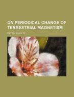 On Periodical Change of Terrestrial Magnetism di Fritz W. Schulze edito da Rarebooksclub.com