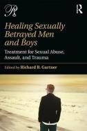 Healing Sexually Betrayed Men and Boys di Richard B. Gartner edito da Taylor & Francis Ltd