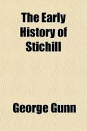 The Early History Of Stichill di George Gunn edito da General Books Llc