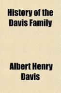 History Of The Davis Family di Albert Henry Davis edito da General Books