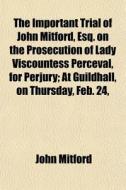 The Important Trial Of John Mitford, Esq di John Mitford edito da General Books