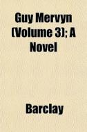 Guy Mervyn Volume 3 ; A Novel di Barclay edito da General Books
