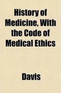 History Of Medicine, With The Code Of Me di Paul K. Davis edito da General Books