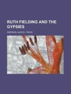 Ruth Fielding And The Gypsies di Alice B. Emerson edito da Rarebooksclub.com