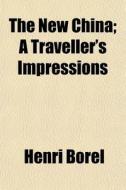 The New China; A Traveller's Impressions di Henri Borel edito da General Books