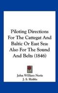 Piloting Directions for the Cattegat and Baltic or East Sea: Also for the Sound and Belts (1846) edito da Kessinger Publishing