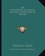 The Interpreters of Genesis and the Interpreters of Nature di Thomas H. Huxley edito da Kessinger Publishing