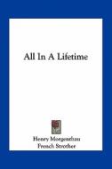 All in a Lifetime di Henry Morgenthau, French Strother edito da Kessinger Publishing