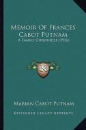 Memoir of Frances Cabot Putnam: A Family Chronicle (1916) a Family Chronicle (1916) di Marian Cabot Putnam edito da Kessinger Publishing