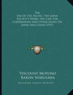The Era of the Pacific; The Japan Society's Work; The Case for Cooperation and Other Essays on Japan and China (1917) di Viscount Motono, Baron Shibusawa, Lindsay Russell edito da Kessinger Publishing