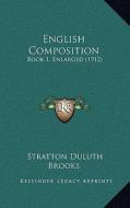 English Composition: Book 1, Enlarged (1912) di Stratton D. Brooks edito da Kessinger Publishing