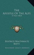 The Apostle of the Alps: A Tale (1863) di Beatrice Braithwaite Batty edito da Kessinger Publishing