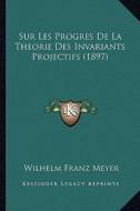 Sur Les Progres de La Theorie Des Invariants Projectifs (1897) di Wilhelm Franz Meyer edito da Kessinger Publishing
