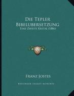 Die Tepler Bibelubersetzung: Eine Zweite Kritik (1886) di Franz Jostes edito da Kessinger Publishing