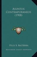 Asuntos Contemporaneos (1908) di Felix B. Basterra edito da Kessinger Publishing