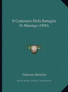 Il Centenario Della Battaglia Di Marengo (1900) di Francesco Bertolini edito da Kessinger Publishing