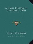 A Short History of Chinkiang (1898) a Short History of Chinkiang (1898) di Samuel I. Woodbridge edito da Kessinger Publishing