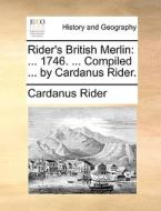 Rider's British Merlin: ... 1746. ... Compiled ... By Cardanus Rider. di Cardanus Rider edito da Gale Ecco, Print Editions