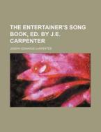 The Entertainer's Song Book, Ed. by J.E. Carpenter di Joseph Edwards Carpenter edito da Rarebooksclub.com