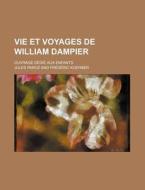 Vie Et Voyages De William Dampier; Ouvrage Dedie Aux Enfants di Jules Paroz edito da General Books Llc