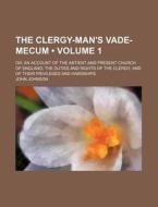 The Clergy-man's Vade-mecum Volume 1 ; di John Johnson edito da General Books