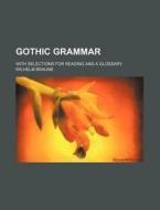 Gothic Grammar; With Selections for Reading and a Glossary di Wilhelm Braune edito da Rarebooksclub.com