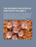 The Revised Statutes of Kentucky Volume 2; Approved and Adopted by the General Assembly, 1851 and 1852, and in Force from July 1, 1852 with All the Am di Kentucky edito da Rarebooksclub.com