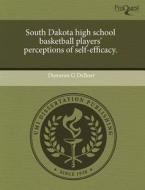 South Dakota High School Basketball Players\' Perceptions Of Self-efficacy. di Donavan G Deboer edito da Proquest, Umi Dissertation Publishing