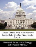 Clean Cities And Alternative Fuels Data Center Quarterly Report edito da Bibliogov