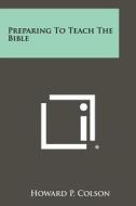 Preparing to Teach the Bible di Howard P. Colson edito da Literary Licensing, LLC