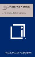 The Mystery of a Public Man: A Historical Detective Story di Frank Maloy Anderson edito da Literary Licensing, LLC