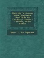 Materials for German Prose Compostion: With Notes and Vocabulary, Volume 2 di Hans C. G. Von Jagemann edito da Nabu Press