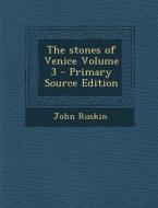 The Stones of Venice Volume 3 di John Ruskin edito da Nabu Press