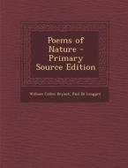 Poems of Nature di William Cullen Bryant, Paul De Longpre edito da Nabu Press