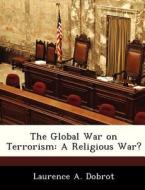 The Global War On Terrorism di Laurence A Dobrot edito da Bibliogov