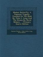 Madam Butterfly: A Japanese Tragedy, Founded on the Book by John L. Long and the Drama by David Belasco... di Giacomo Puccini, David Belasco edito da Nabu Press