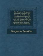 The Works of Benjamin Franklin: Including the Private as Well as the Official and Scientific Correspondence Together with the Unmutilated and Correct di Benjamin Franklin edito da Nabu Press