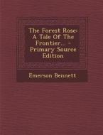 The Forest Rose: A Tale of the Frontier... di Emerson Bennett edito da Nabu Press
