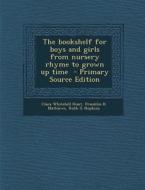 The Bookshelf for Boys and Girls from Nursery Rhyme to Grown Up Time di Clara Whitehill Hunt, Franklin K. Mathiews, Ruth G. Hopkins edito da Nabu Press