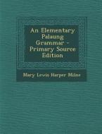 An Elementary Palaung Grammar - Primary Source Edition di Mary Lewis Harper Milne edito da Nabu Press