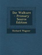 Die Walkure - Primary Source Edition di Richard Wagner edito da Nabu Press