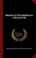 Memoirs Of The Rebellion In 1745 And 1746 edito da Andesite Press