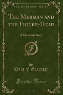 The Merman And The Figure-head di Clara F Guernsey edito da Forgotten Books