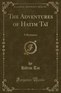 The Adventures Of Hatim Tai di Hatim Tai edito da Forgotten Books