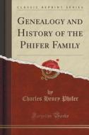 Genealogy And History Of The Phifer Family (classic Reprint) di Charles Henry Phifer edito da Forgotten Books