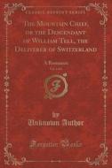 The Mountain Chief, Or The Descendant Of William Tell, The Deliverer Of Switzerland, Vol. 2 Of 4 di Unknown Author edito da Forgotten Books