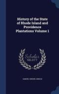 History Of The State Of Rhode Island And Providence Plantations; Volume 1 di Samuel Greene Arnold edito da Sagwan Press