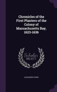 Chronicles Of The First Planters Of The Colony Of Massachusetts Bay, 1623-1636 di Alexander Young edito da Palala Press